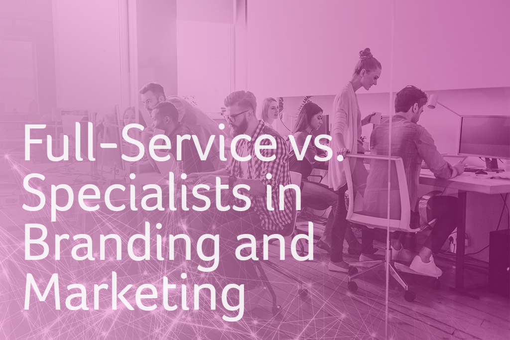 Full-Service Agencies vs. Specialists in Branding and Marketing
