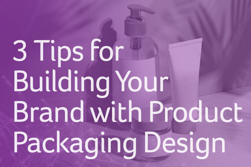 3 Tips for Building Your Brand with Product Packaging Design